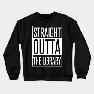 STRAIGHT OUTTA THE LIBRARY Crewneck Sweatshirt